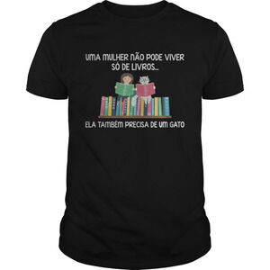 Uma Mulher Nao Pode Viver So De Livros Ela Tambem Precisa De Um Gato Shirt